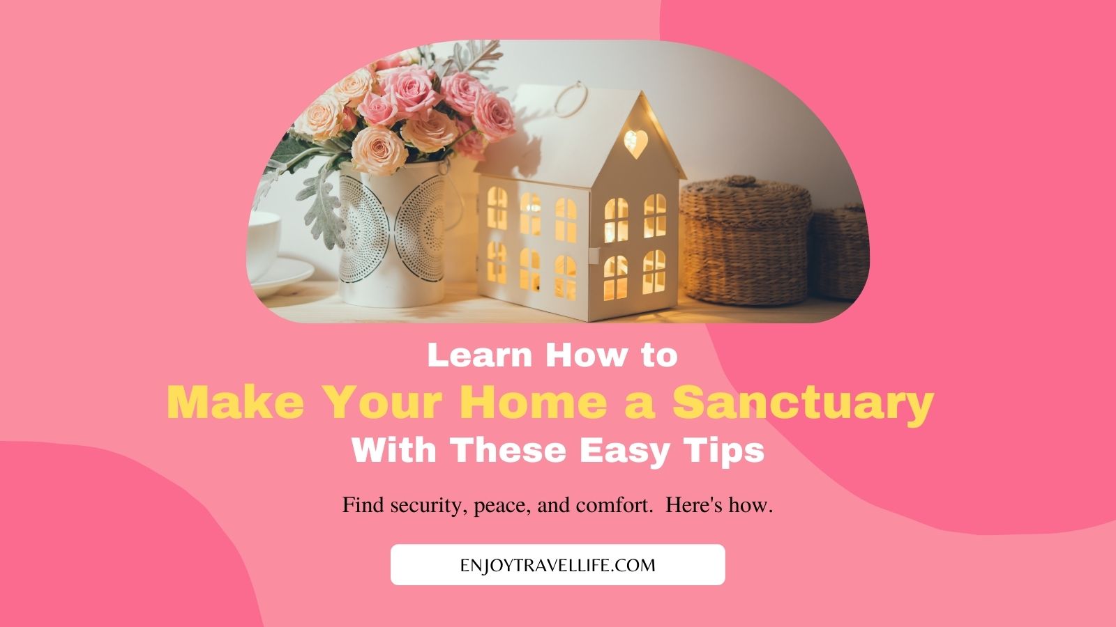 Learn How to Make Your Home a Sanctuary With These Easy Tips